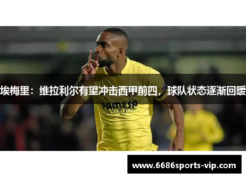 埃梅里：维拉利尔有望冲击西甲前四，球队状态逐渐回暖