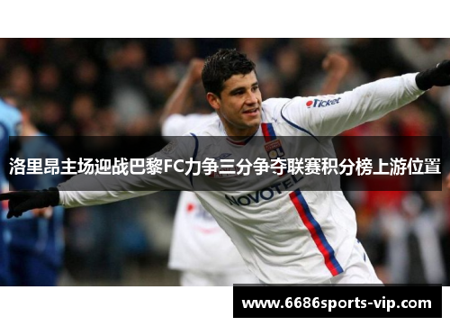 洛里昂主场迎战巴黎FC力争三分争夺联赛积分榜上游位置