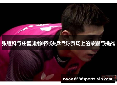 张继科与庄智渊巅峰对决乒乓球赛场上的荣耀与挑战